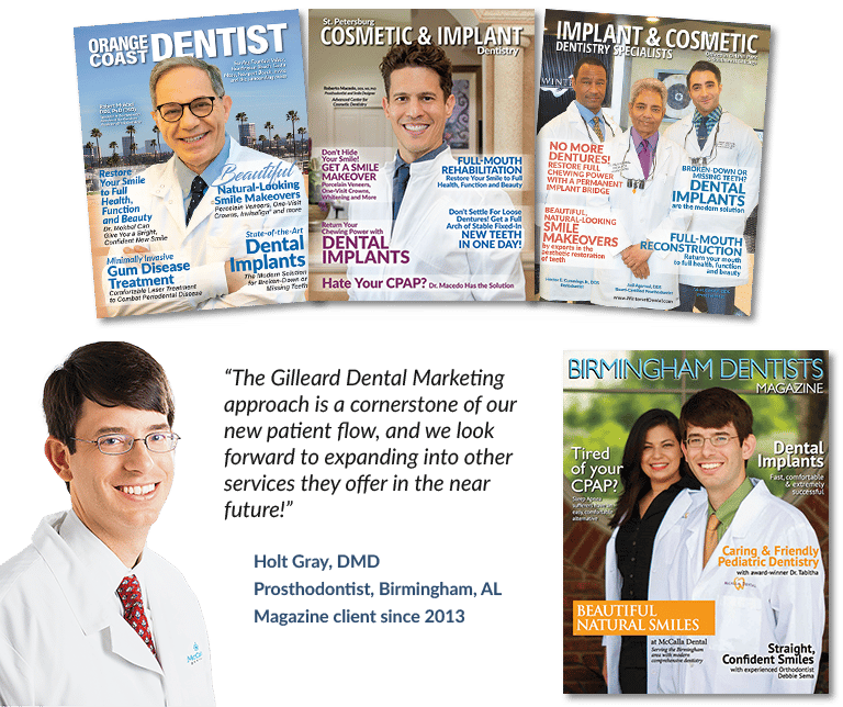 General dentist custom magazine program testimonial from Dr. Holt Gray which reads: “The Gilleard Dental Marketing approach is a cornerstone of our new patient flow, and we look forward to expanding into other services they offer in the near future!”